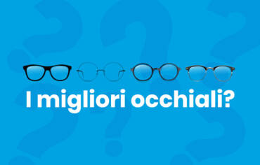 Le migliori montature per occhiali. Quali sono e come sceglierle.